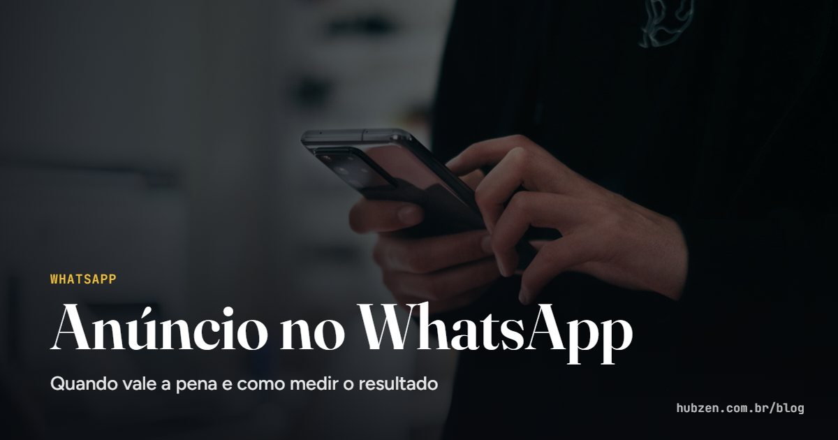 Anúncio no WhatsApp: Quando vale a pena e como medir o resultado