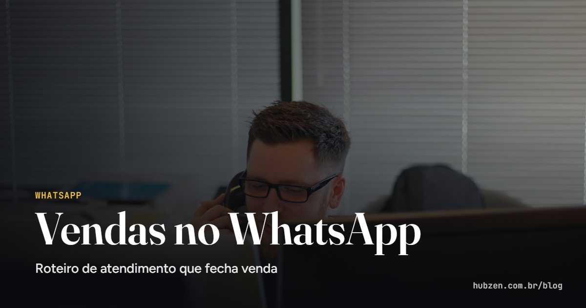 Vendas no WhatsApp: Roteiro de atendimento que fecha venda