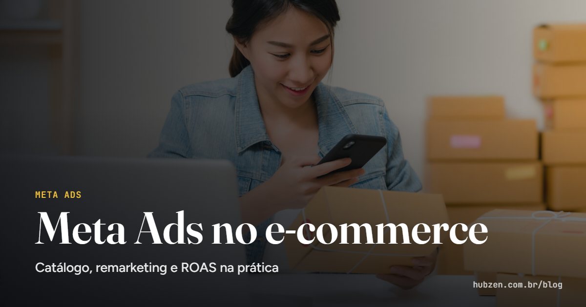 Meta Ads no e-commerce: Catálogo, remarketing e ROAS na prática