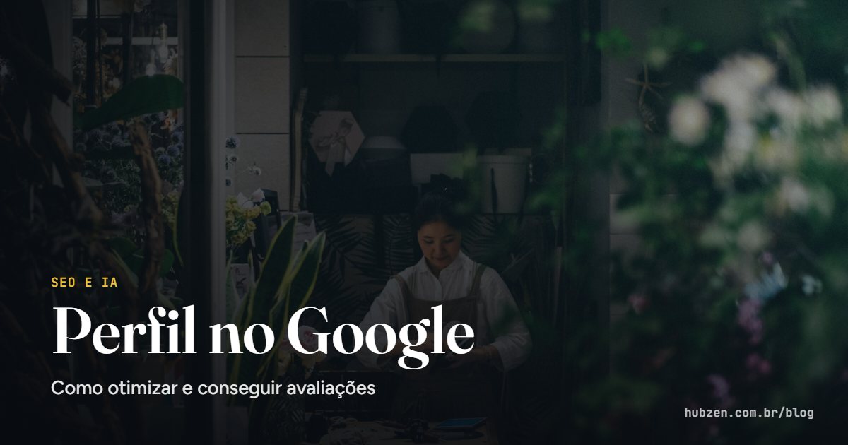 Perfil no Google: Como otimizar e conseguir avaliações